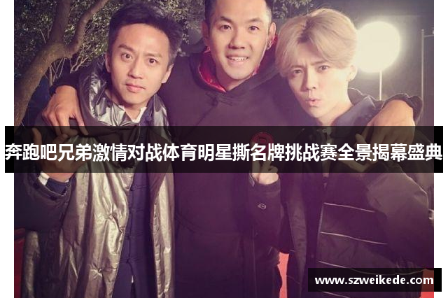 奔跑吧兄弟激情对战体育明星撕名牌挑战赛全景揭幕盛典