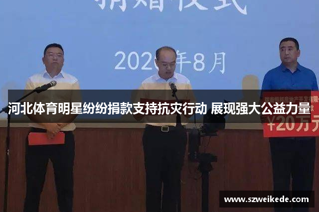 河北体育明星纷纷捐款支持抗灾行动 展现强大公益力量
