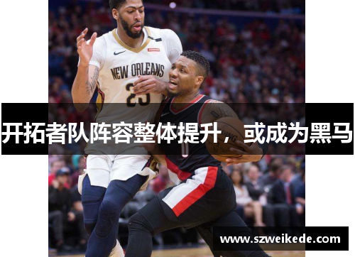 开拓者队阵容整体提升，或成为黑马