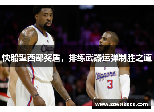 快船望西部奖盾，排练武器运弹制胜之道