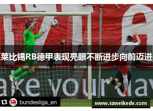 莱比锡RB德甲表现亮眼不断进步向前迈进