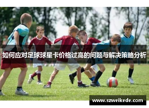 如何应对足球球星卡价格过高的问题与解决策略分析